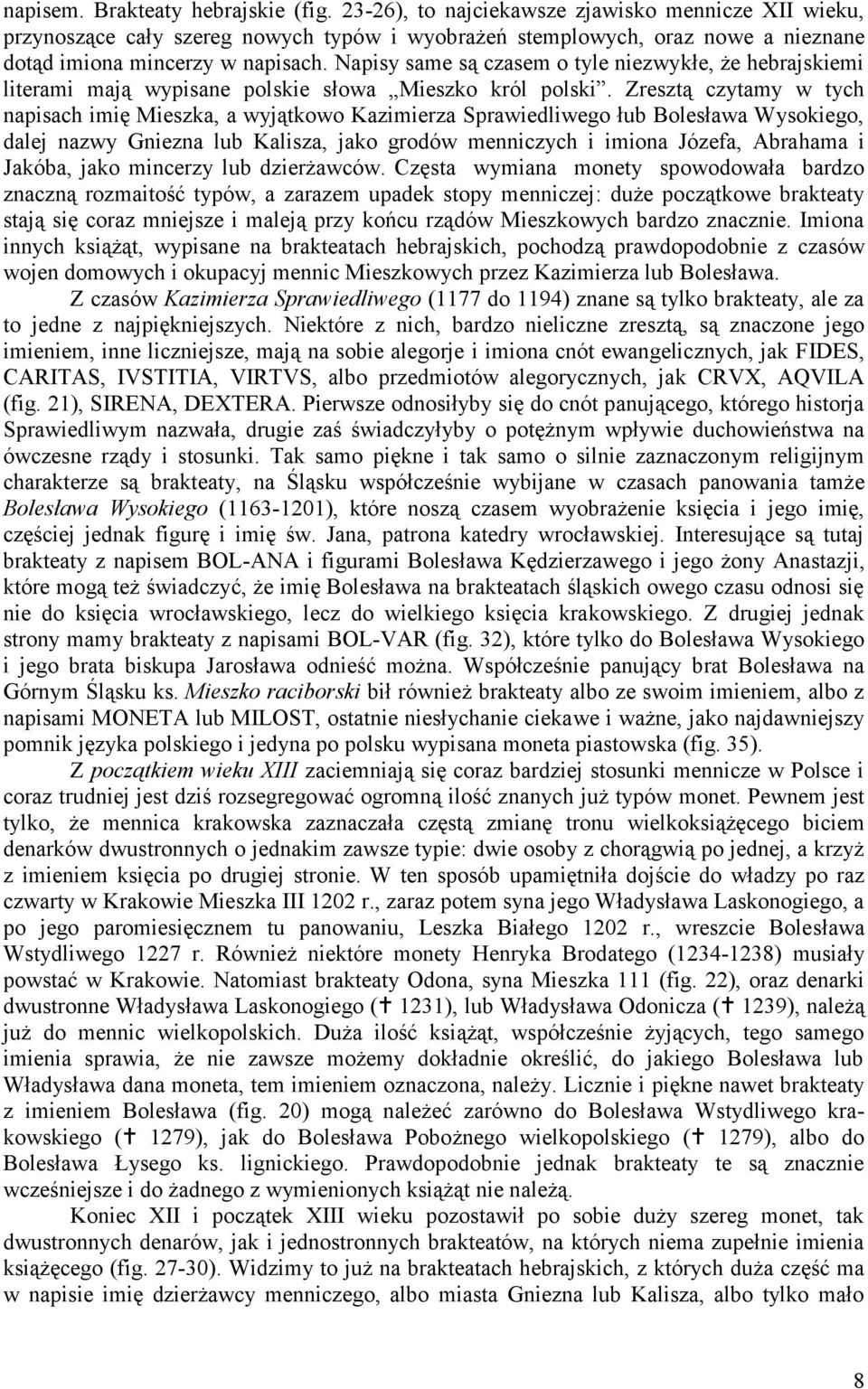 Napisy same są czasem o tyle niezwykłe, że hebrajskiemi literami mają wypisane polskie słowa Mieszko król polski.