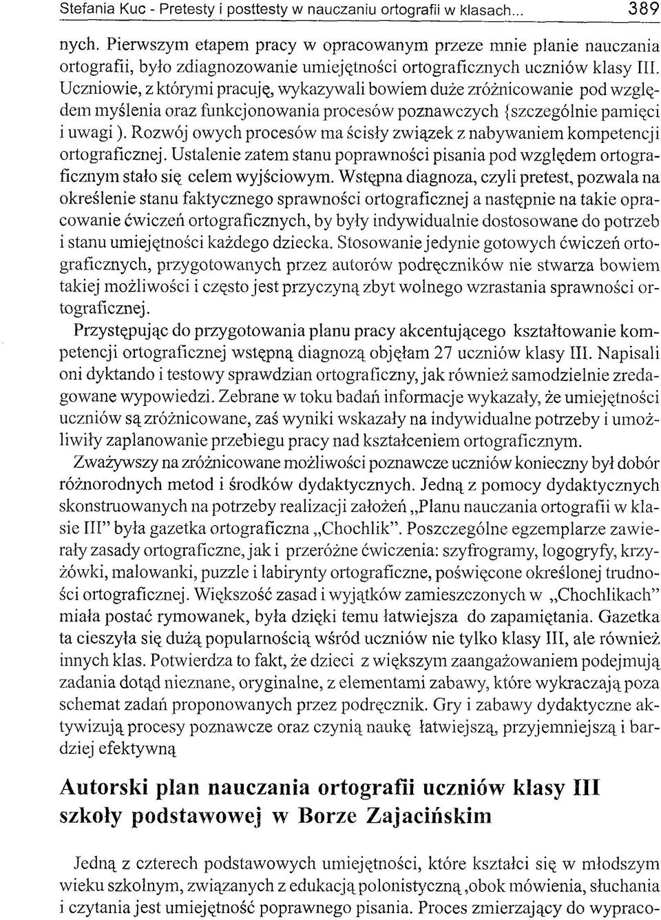 Rozwój owych procesów ma ścisły związek z nabywaniem kompetencji ortograficznej. Ustalenie zatem stanu poprawności pisania pod względem ortograficznym stało się celem wyjściowym.