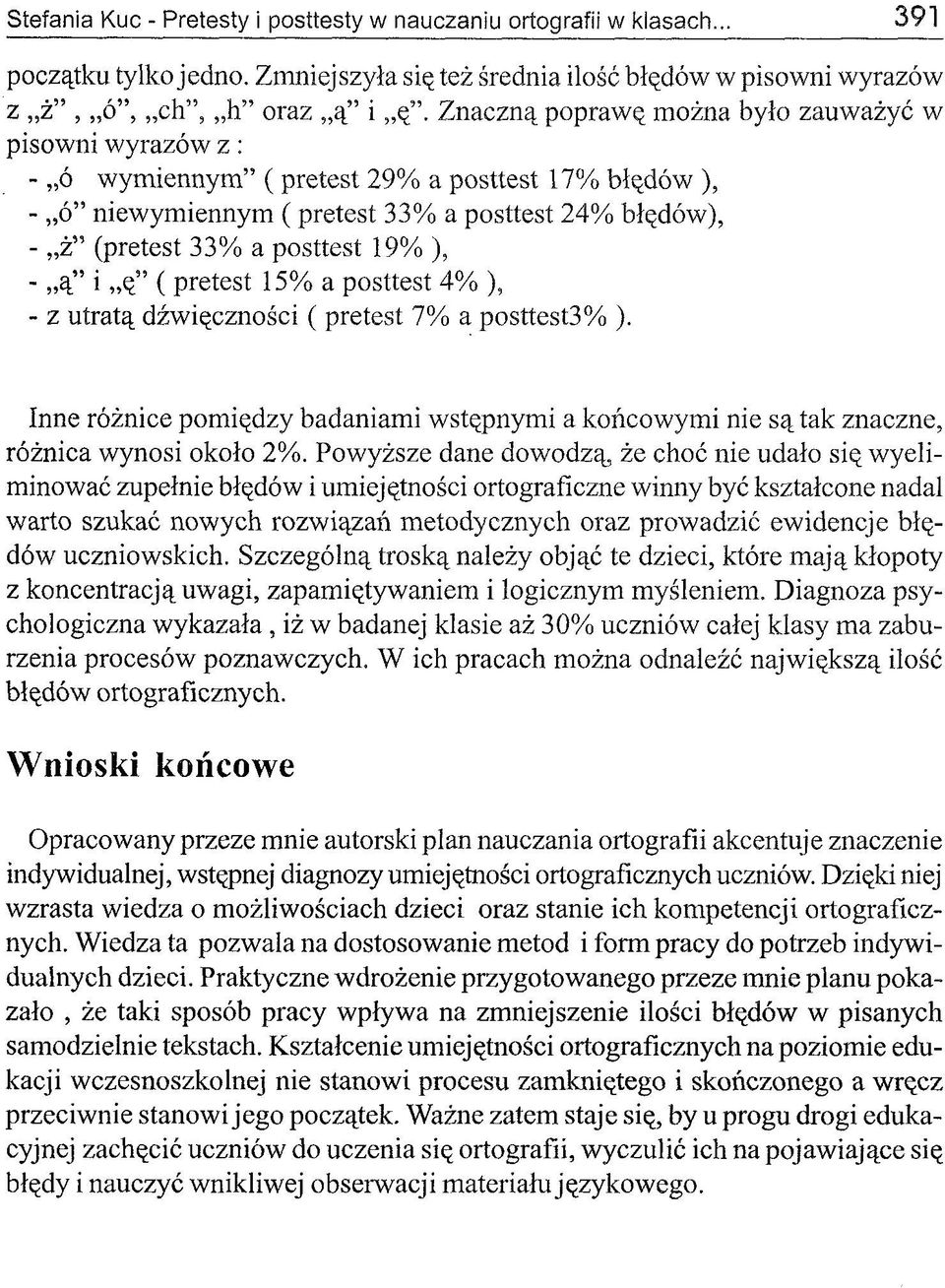 ), - ą i ę ( pretest 15% a posttest 4% ), - z utratą dźwięczności ( pretest 7% a posttest3% ). Inne różnice pomiędzy badaniami wstępnymi a końcowymi nie są tak znaczne, różnica wynosi około 2%.