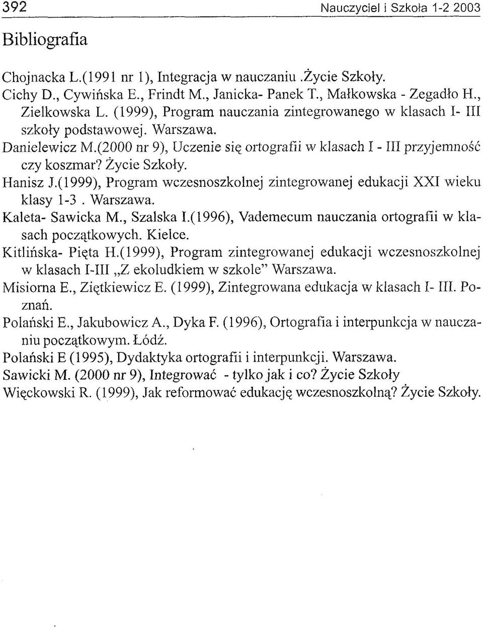 Hanisz J.(1999), Program wczesnoszkolnej zintegrowanej edukacji XXI wieku klasy 1-3. W arszawa. Kaleta- Sawicka M., Szalska 1.(1996), Vademecum nauczania ortografii w klasach początkowych. Kielce.