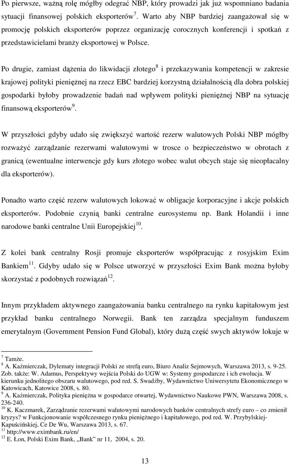 Po drugie, zamiast dążenia do likwidacji złotego 8 i przekazywania kompetencji w zakresie krajowej polityki pieniężnej na rzecz EBC bardziej korzystną działalnością dla dobra polskiej gospodarki