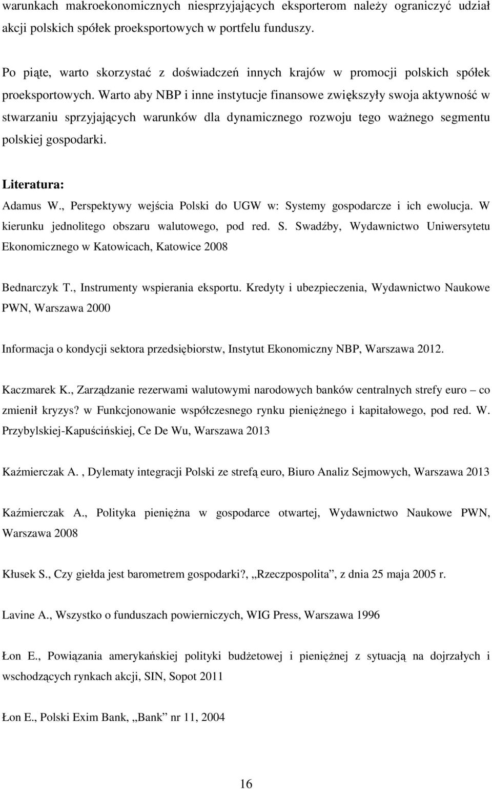 Warto aby NBP i inne instytucje finansowe zwiększyły swoja aktywność w stwarzaniu sprzyjających warunków dla dynamicznego rozwoju tego ważnego segmentu polskiej gospodarki. Literatura: Adamus W.