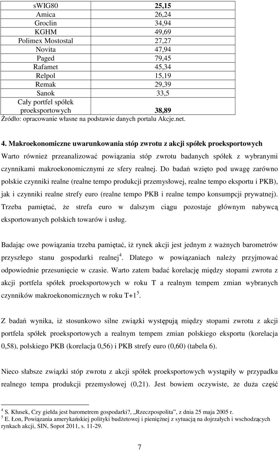 Makroekonomiczne uwarunkowania stóp zwrotu z akcji spółek proeksportowych Warto również przeanalizować powiązania stóp zwrotu badanych spółek z wybranymi czynnikami makroekonomicznymi ze sfery