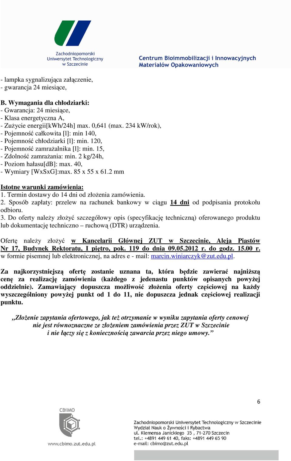 40, - Wymiary [WxSxG]:max. 85 x 55 x 61.2 mm Istotne warunki zamówienia: 1. Termin dostawy do 14 dni od złożenia zamówienia. 2.