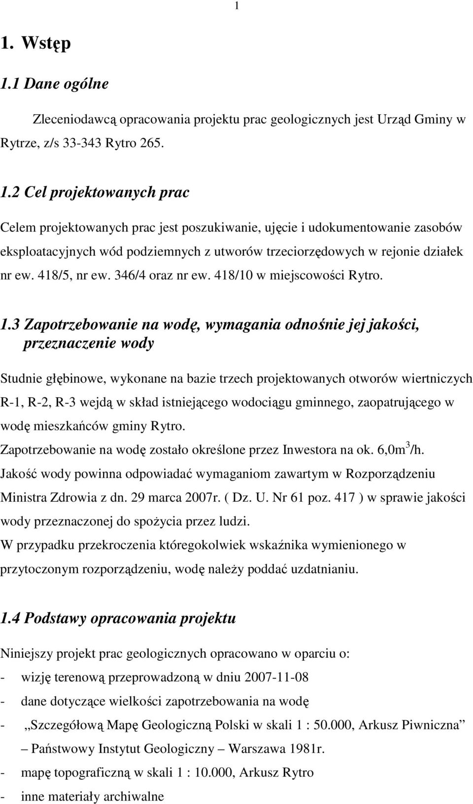 3 Zapotrzebowanie na wodę, wymagania odnośnie jej jakości, przeznaczenie wody Studnie głębinowe, wykonane na bazie trzech projektowanych otworów wiertniczych R-1, R-2, R-3 wejdą w skład istniejącego