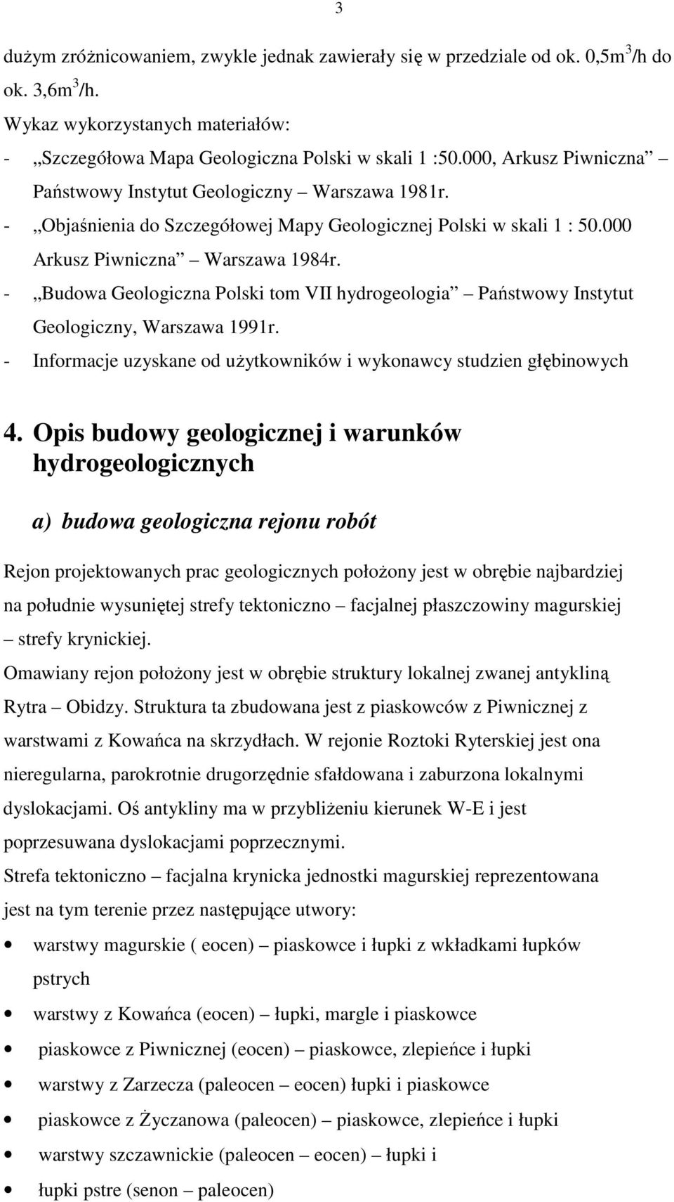 - Budowa Geologiczna Polski tom VII hydrogeologia Państwowy Instytut Geologiczny, Warszawa 1991r. - Informacje uzyskane od uŝytkowników i wykonawcy studzien głębinowych 4.