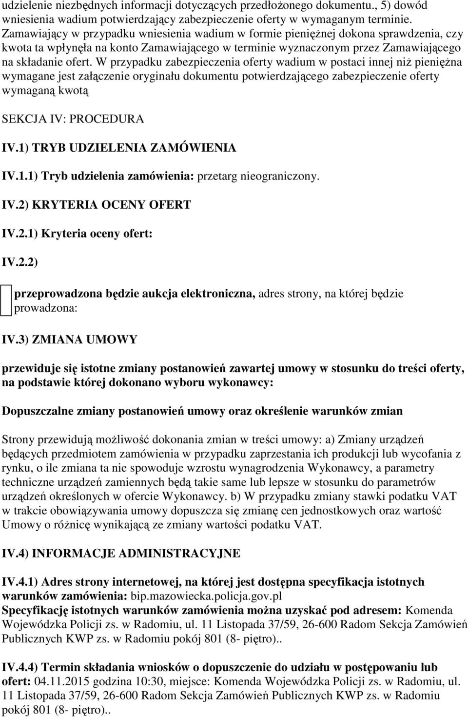 W przypadku zabezpieczenia oferty wadium w postaci innej niż pieniężna wymagane jest załączenie oryginału dokumentu potwierdzającego zabezpieczenie oferty wymaganą kwotą SEKCJA IV: PROCEDURA IV.