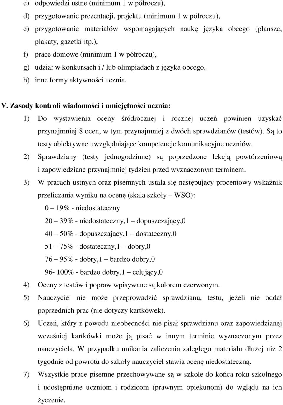 Zasady kontroli wiadomości i umiejętności ucznia: 1) Do wystawienia oceny śródrocznej i rocznej uczeń powinien uzyskać przynajmniej 8 ocen, w tym przynajmniej z dwóch sprawdzianów (testów).