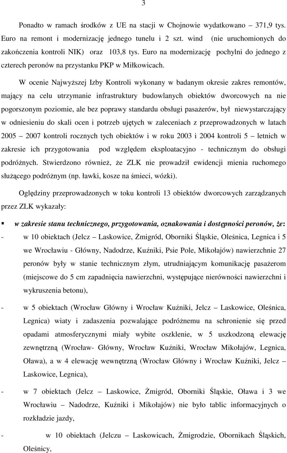 W ocenie NajwyŜszej Izby Kontroli wykonany w badanym okresie zakres remontów, mający na celu utrzymanie infrastruktury budowlanych obiektów dworcowych na nie pogorszonym poziomie, ale bez poprawy