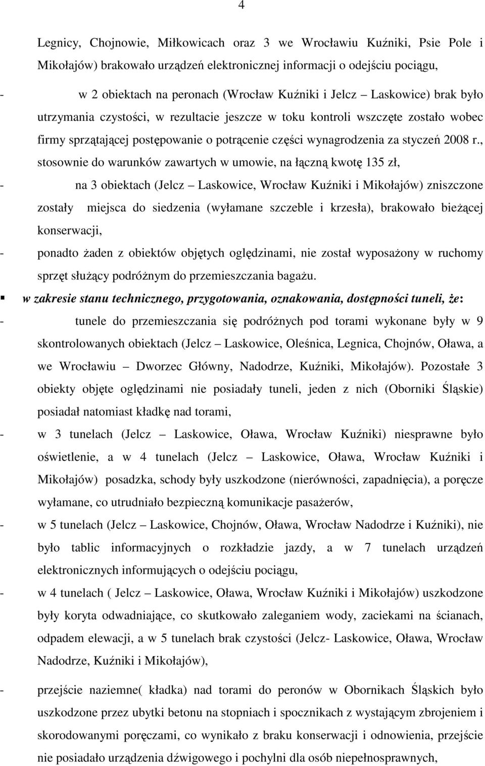 , stosownie do warunków zawartych w umowie, na łączną kwotę 135 zł, - na 3 obiektach (Jelcz Laskowice, Wrocław Kuźniki i Mikołajów) zniszczone zostały miejsca do siedzenia (wyłamane szczeble i
