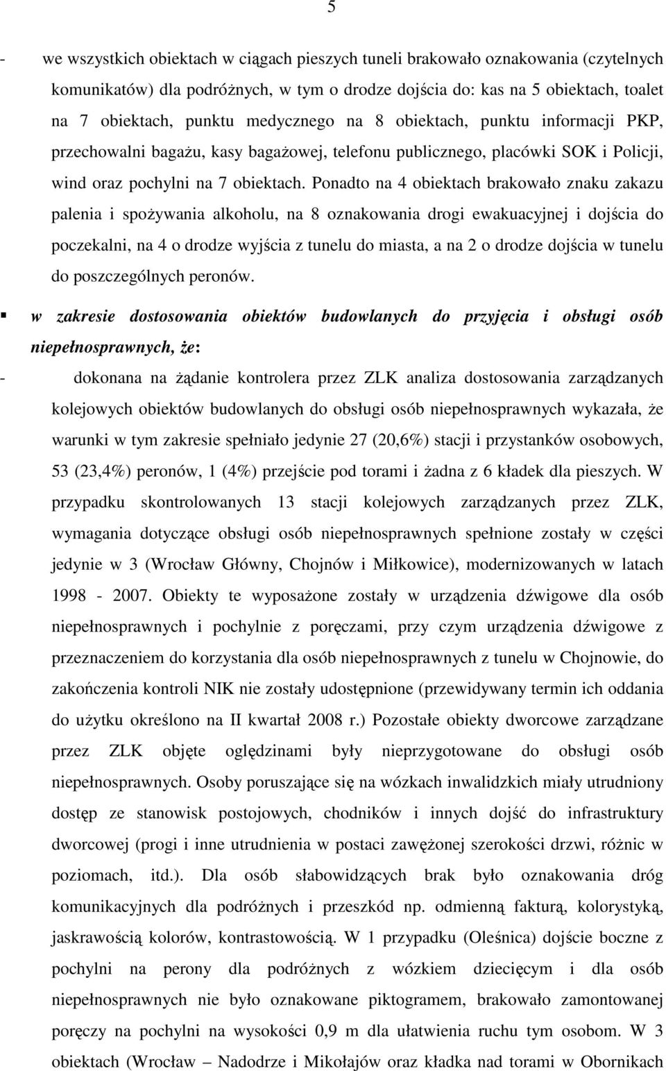 Ponadto na 4 obiektach brakowało znaku zakazu palenia i spoŝywania alkoholu, na 8 oznakowania drogi ewakuacyjnej i dojścia do poczekalni, na 4 o drodze wyjścia z tunelu do miasta, a na 2 o drodze