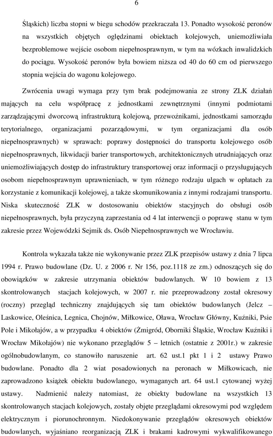 Wysokość peronów była bowiem niŝsza od 40 do 60 cm od pierwszego stopnia wejścia do wagonu kolejowego.