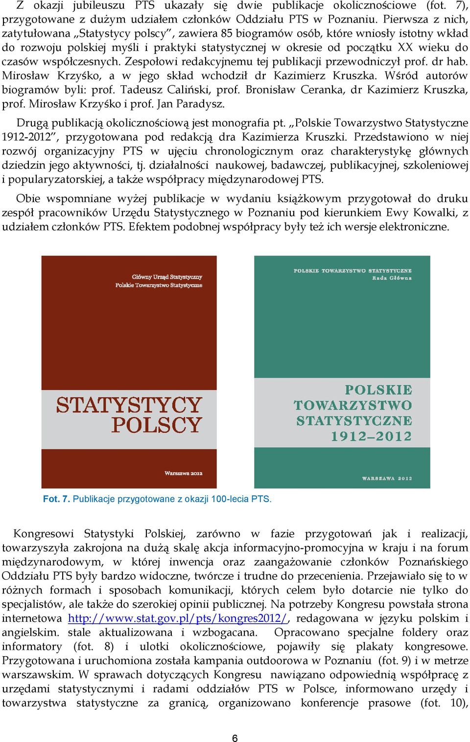 współczesnych. Zespołowi redakcyjnemu tej publikacji przewodniczył prof. dr hab. Mirosław Krzyśko, a w jego skład wchodził dr Kazimierz Kruszka. Wśród autorów biogramów byli: prof.