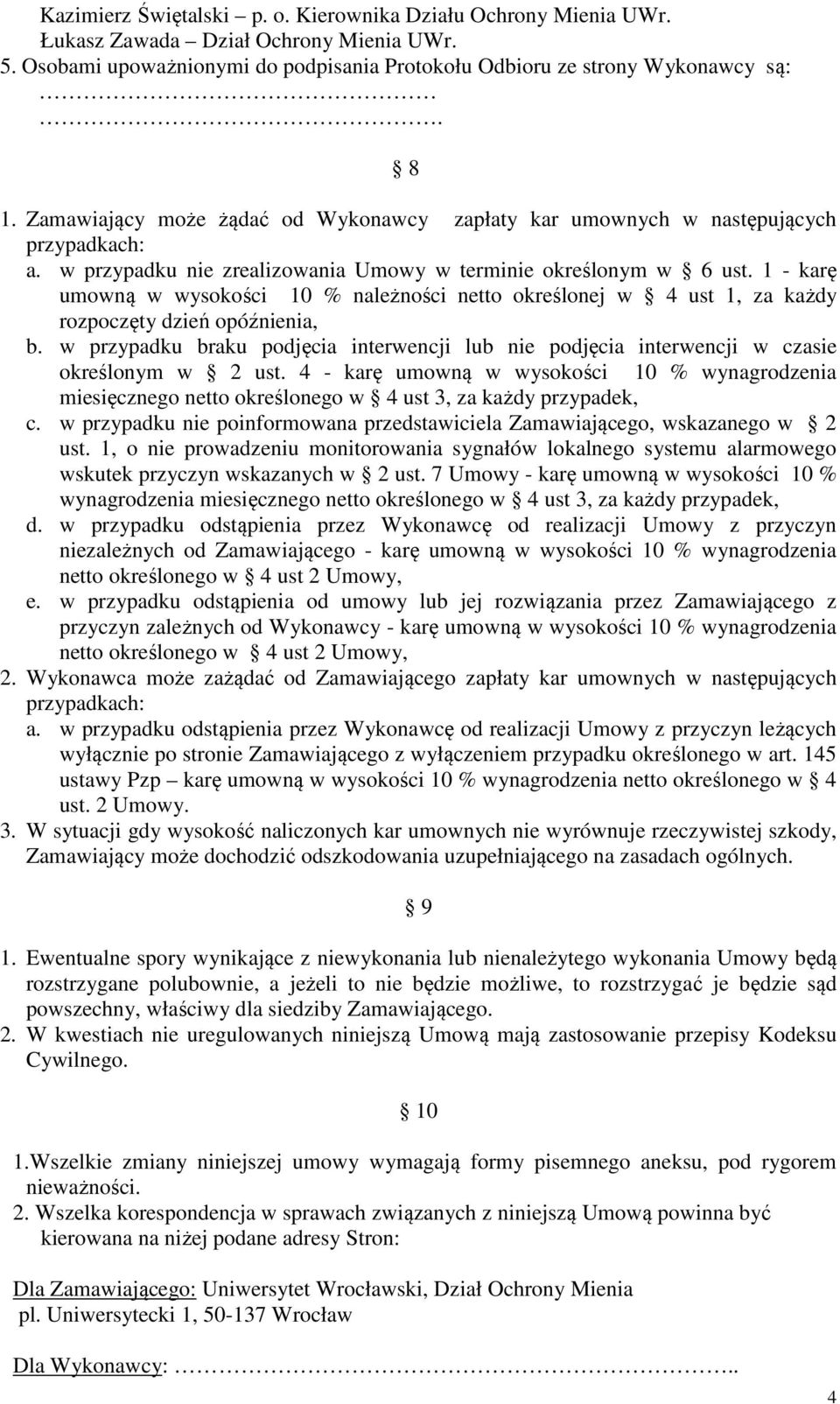 1 - karę umowną w wysokości 10 % należności netto określonej w 4 ust 1, za każdy rozpoczęty dzień opóźnienia, b.