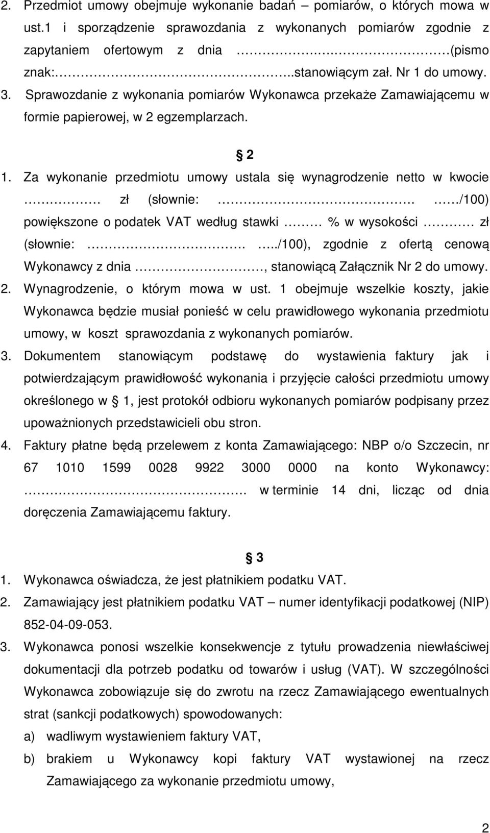 Za wykonanie przedmiotu umowy ustala się wynagrodzenie netto w kwocie zł (słownie:. /100) powiększone o podatek VAT według stawki % w wysokości zł (słownie:.