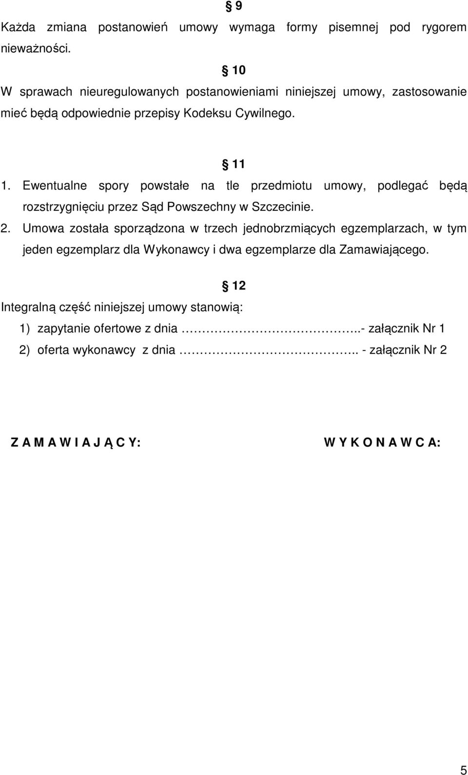 Ewentualne spory powstałe na tle przedmiotu umowy, podlegać będą rozstrzygnięciu przez Sąd Powszechny w Szczecinie. 2.