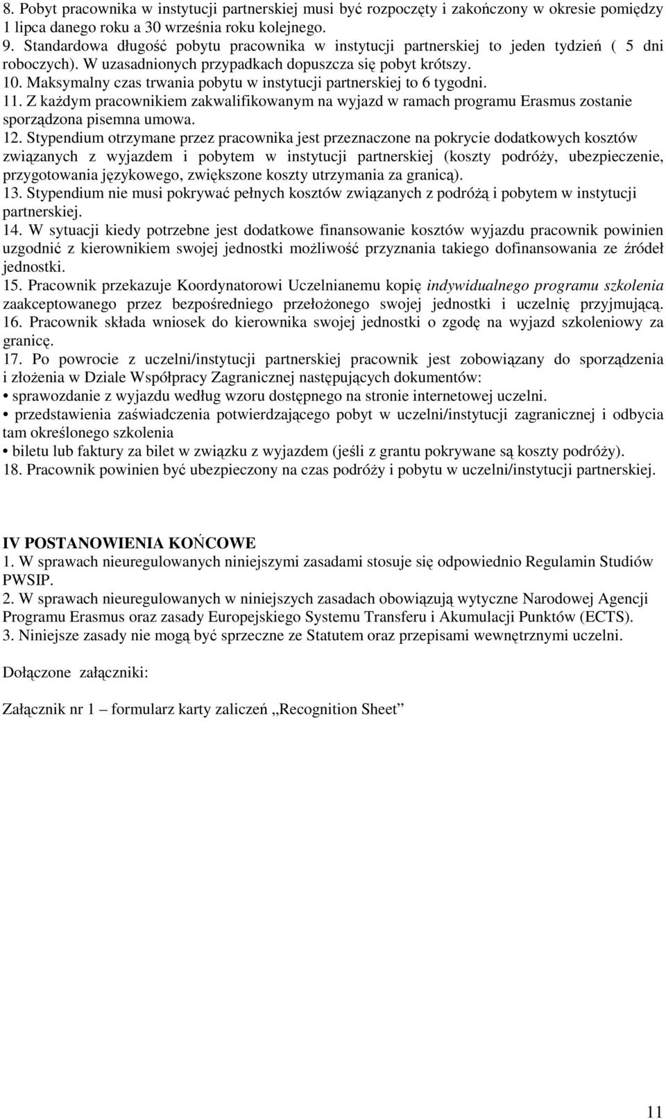 Maksymalny czas trwania pobytu w instytucji partnerskiej to 6 tygodni. 11. Z każdym pracownikiem zakwalifikowanym na wyjazd w ramach programu Erasmus zostanie sporządzona pisemna umowa. 12.