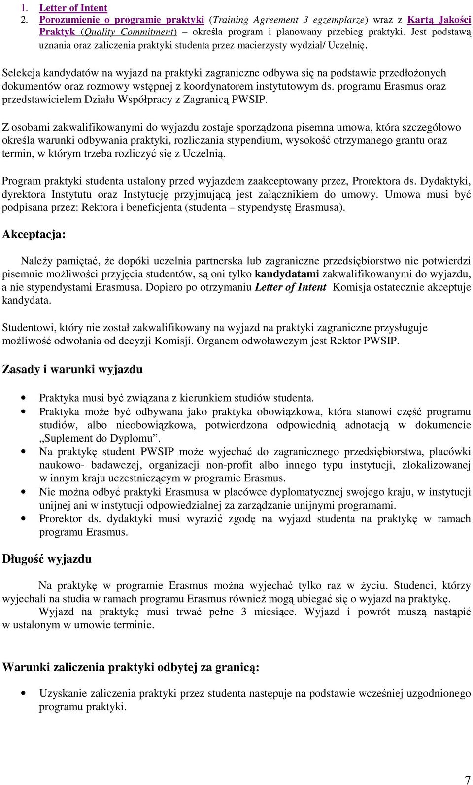 Selekcja kandydatów na wyjazd na praktyki zagraniczne odbywa się na podstawie przedłożonych dokumentów oraz rozmowy wstępnej z koordynatorem instytutowym ds.