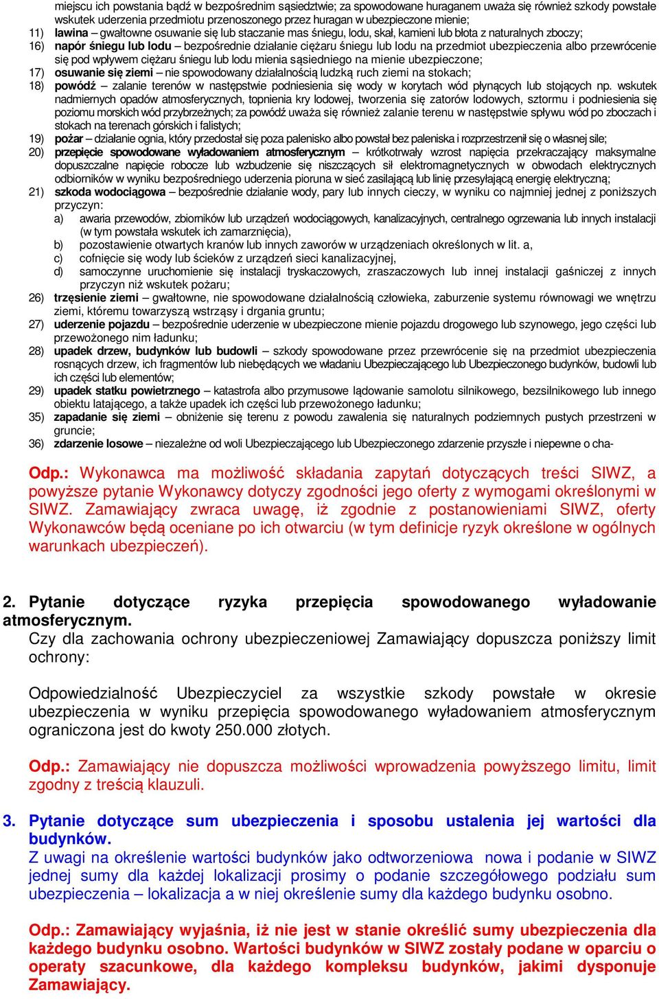 ubezpieczenia albo przewrócenie się pod wpływem ciężaru śniegu lub lodu mienia sąsiedniego na mienie ubezpieczone; 17) osuwanie się ziemi nie spowodowany działalnością ludzką ruch ziemi na stokach;