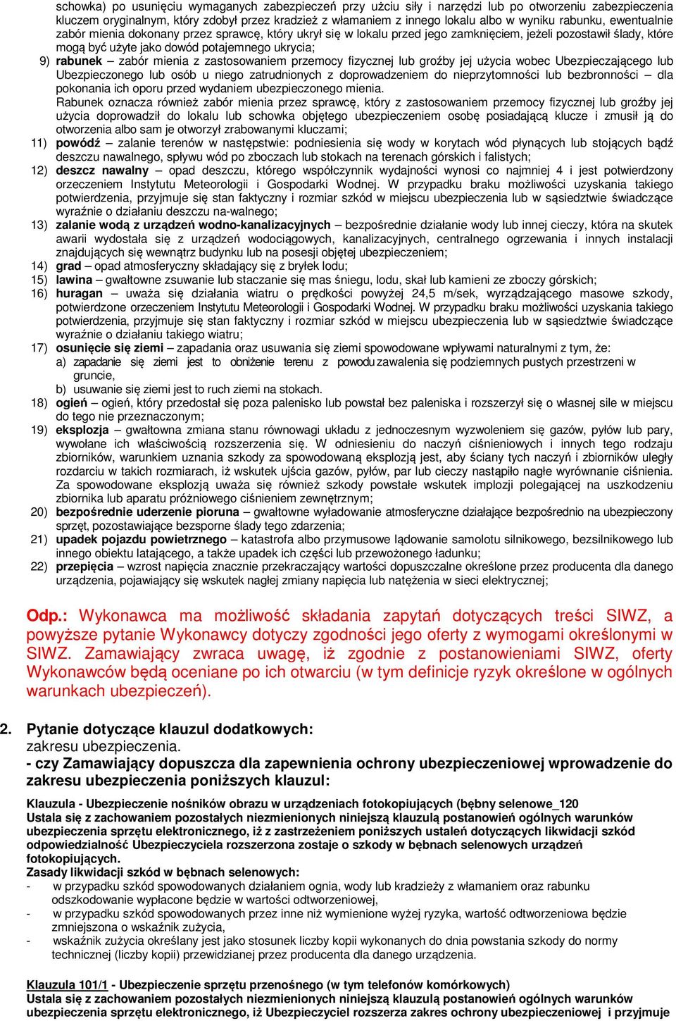 zabór mienia z zastosowaniem przemocy fizycznej lub groźby jej użycia wobec Ubezpieczającego lub Ubezpieczonego lub osób u niego zatrudnionych z doprowadzeniem do nieprzytomności lub bezbronności dla