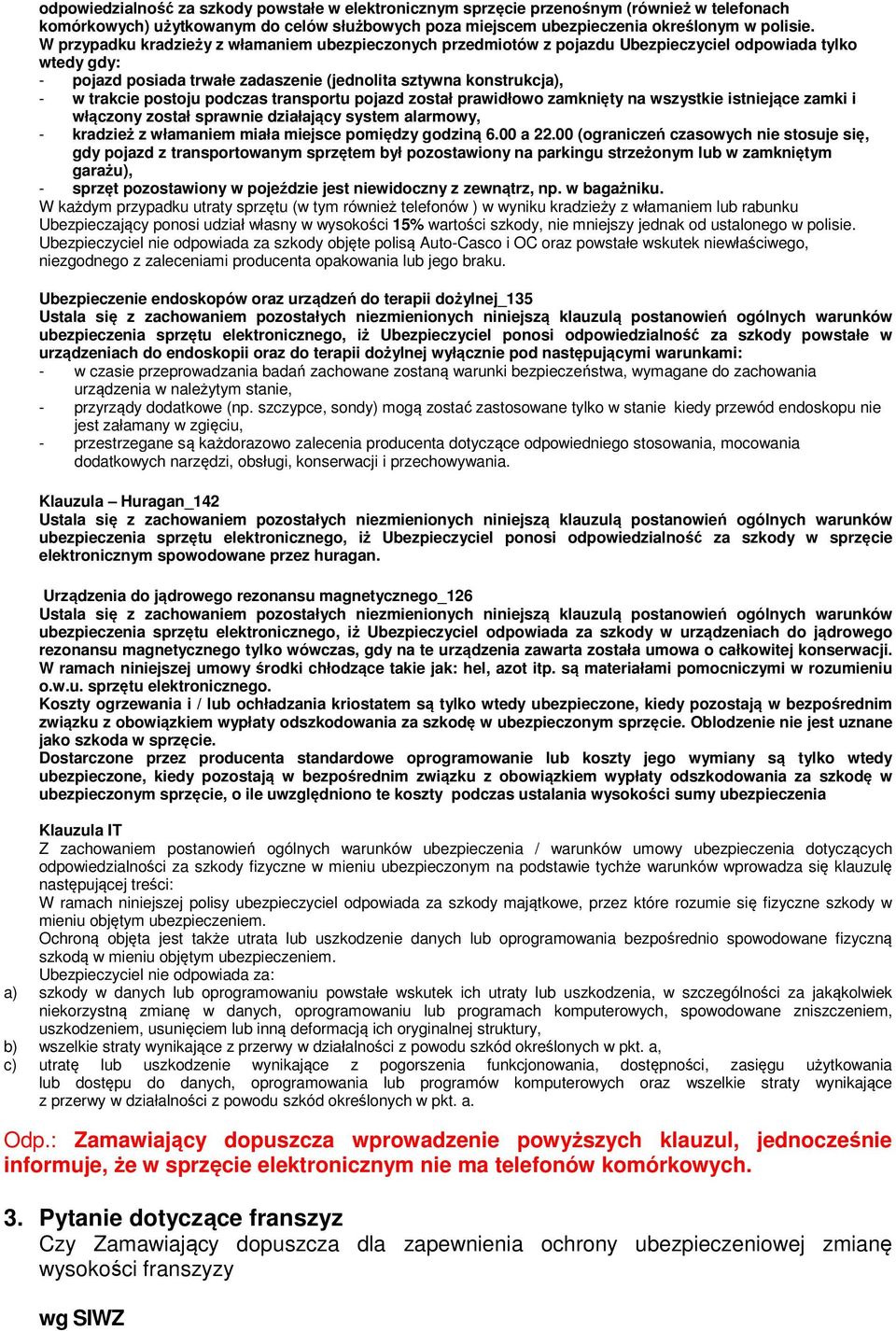 postoju podczas transportu pojazd został prawidłowo zamknięty na wszystkie istniejące zamki i włączony został sprawnie działający system alarmowy, - kradzież z włamaniem miała miejsce pomiędzy