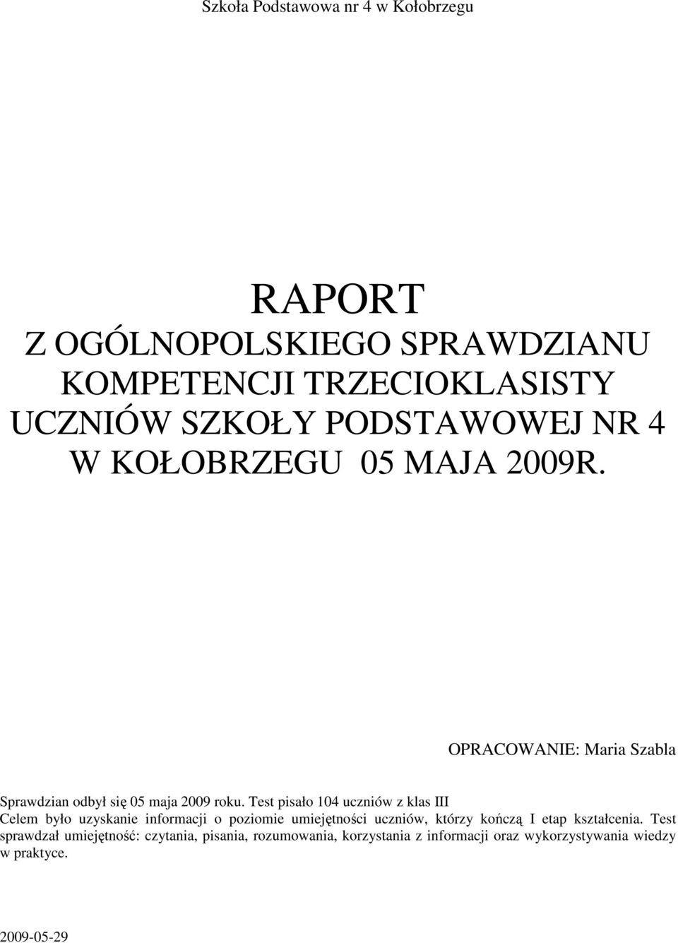 Test pisało 104 uczniów z klas III Celem było uzyskanie informacji o poziomie umiejętności uczniów, którzy