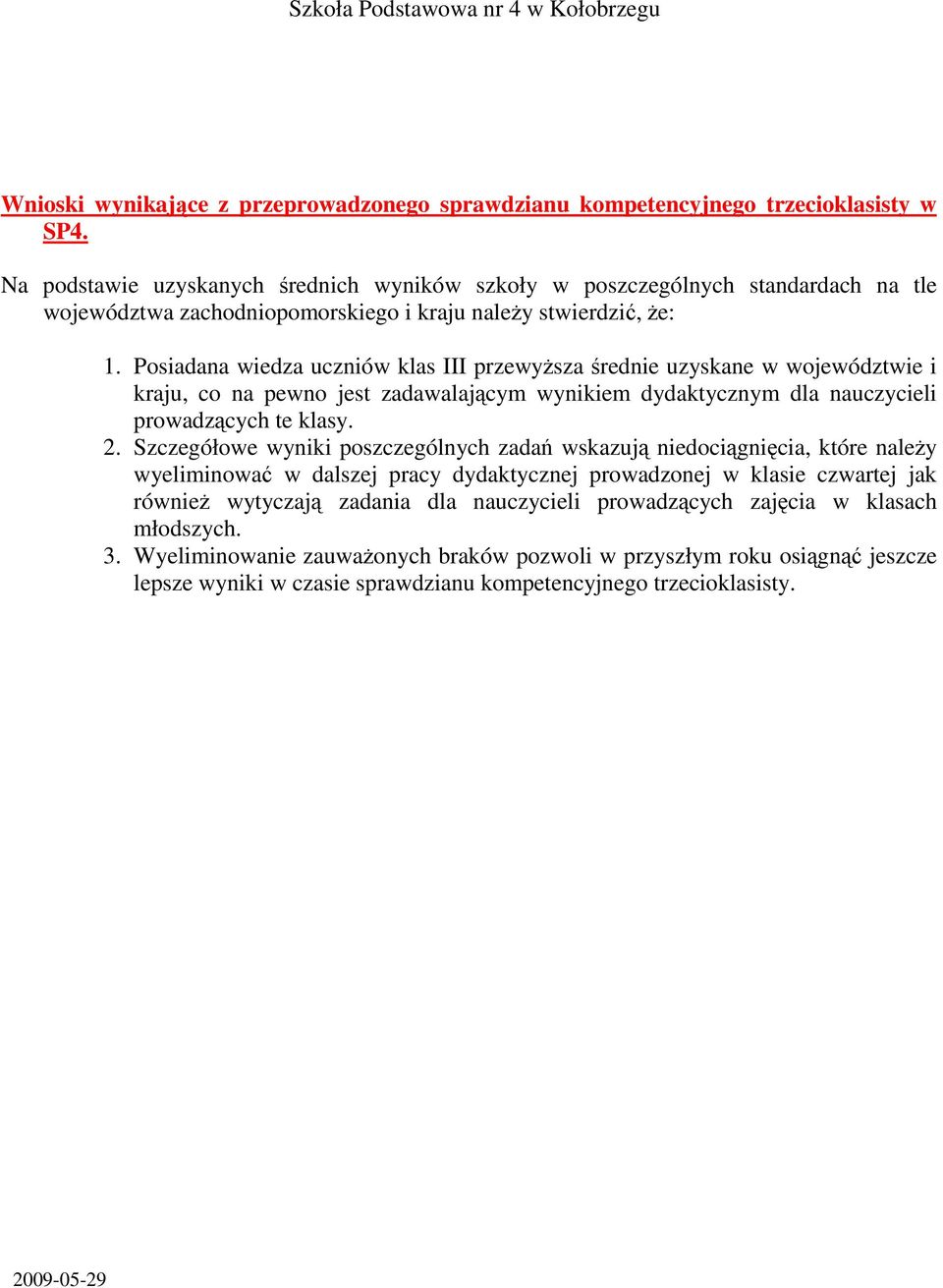 Posiadana wiedza uczniów klas III przewyŝsza e uzyskane w województwie i kraju, co na pewno jest zadawalającym wynikiem dydaktycznym dla nauczycieli prowadzących te klasy. 2.