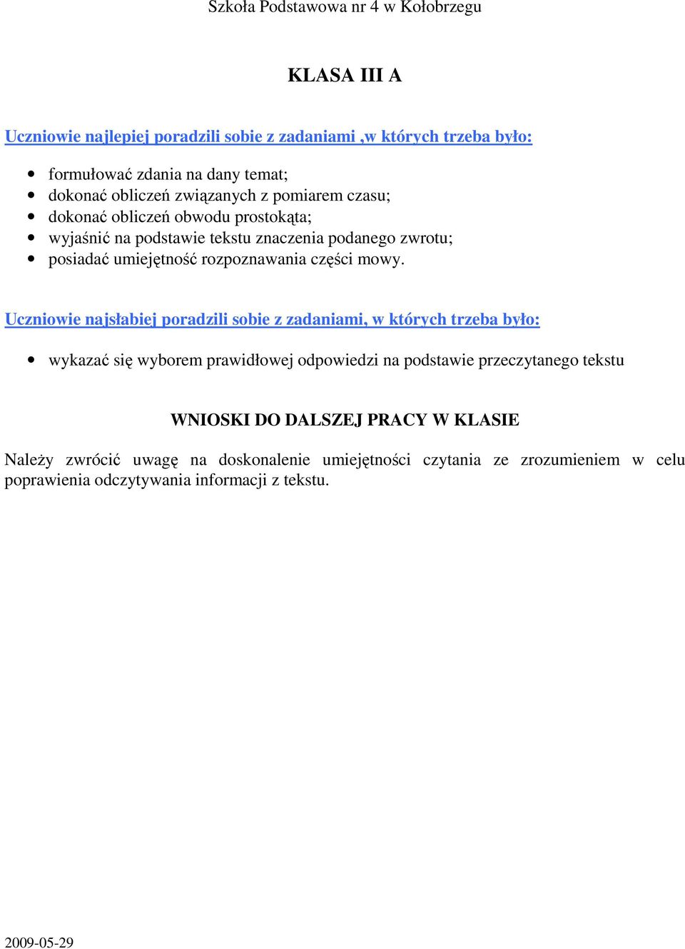 mowy. Uczniowie najsłabiej poradzili sobie z zadaniami, w których trzeba było: wykazać się wyborem prawidłowej odpowiedzi na podstawie przeczytanego