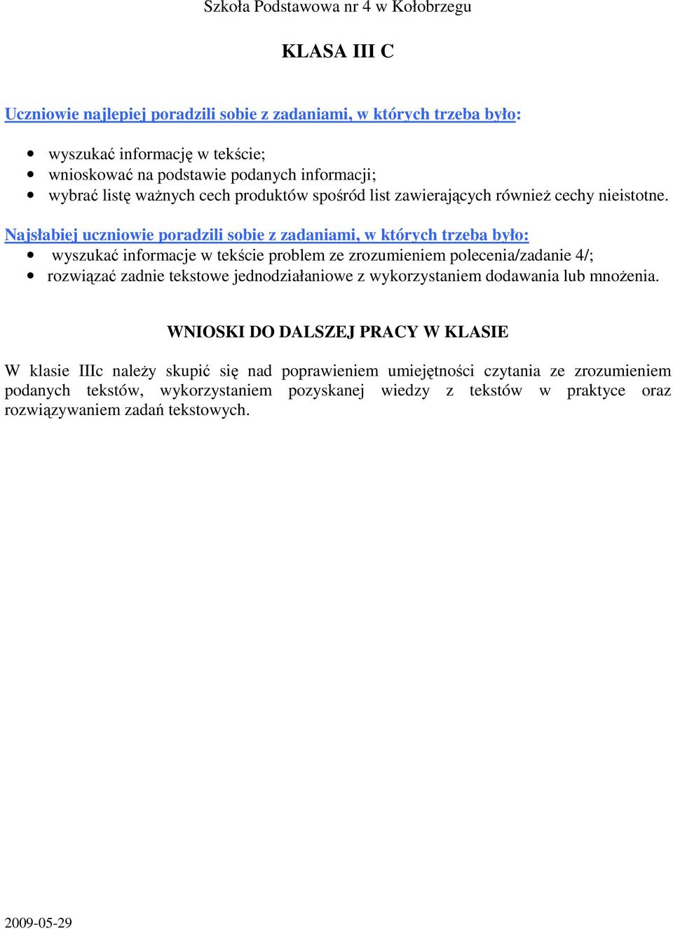 Najsłabiej uczniowie poradzili sobie z zadaniami, w których trzeba było: wyszukać informacje w tekście problem ze zrozumieniem polecenia/zadanie 4/; rozwiązać zadnie tekstowe