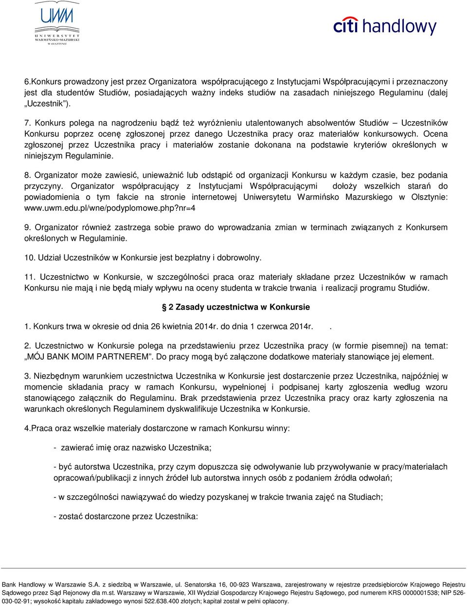 Konkurs polega na nagrodzeniu bądź też wyróżnieniu utalentowanych absolwentów Studiów Uczestników Konkursu poprzez ocenę zgłoszonej przez danego Uczestnika pracy oraz materiałów konkursowych.