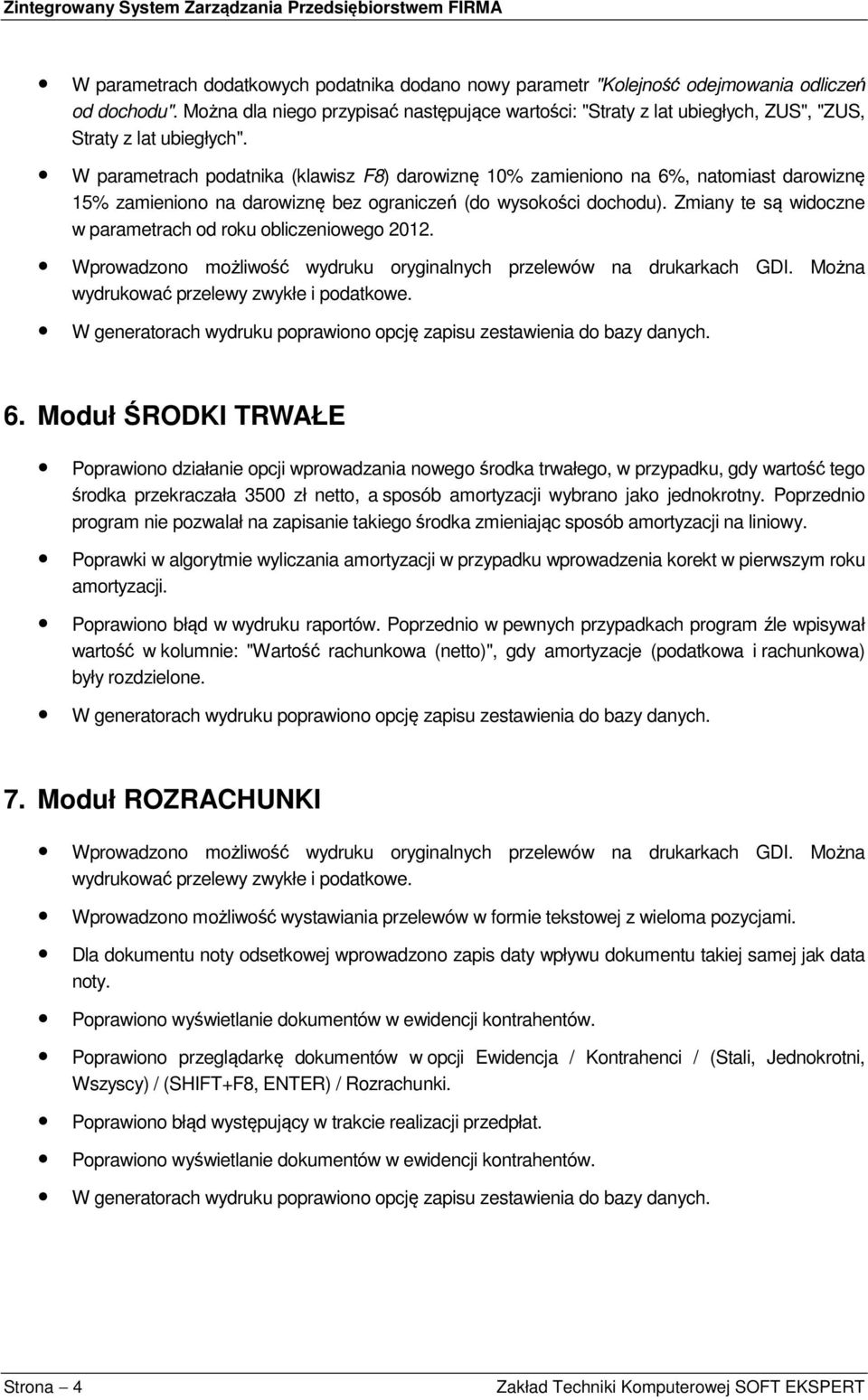 Poprawki w algorytmie wyliczania amortyzacji w przypadku wprowadzenia korekt w pierwszym roku amortyzacji. Poprawiono błąd w wydruku raportów.