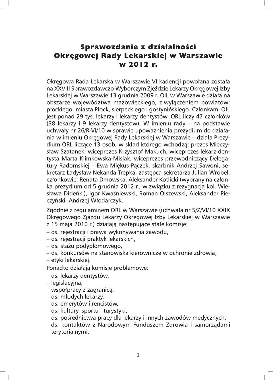 OIL w Warszawie dzia³a na obszarze województwa mazowieckiego, z wy³¹czeniem powiatów: p³ockiego, miasta P³ock, sierpeckiego i gostyniñskiego. Cz³onkami OIL jest ponad 29 tys.