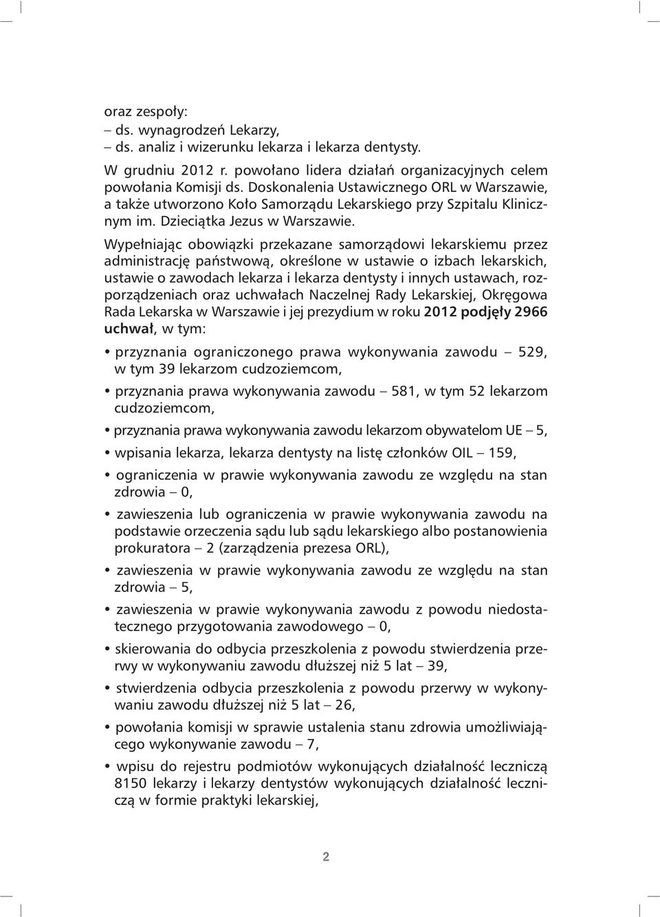 Wype³niaj¹c obowi¹zki przekazane samorz¹dowi lekarskiemu przez administracjê pañstwow¹, okreœlone w ustawie o izbach lekarskich, ustawie o zawodach lekarza i lekarza dentysty i innych ustawach,