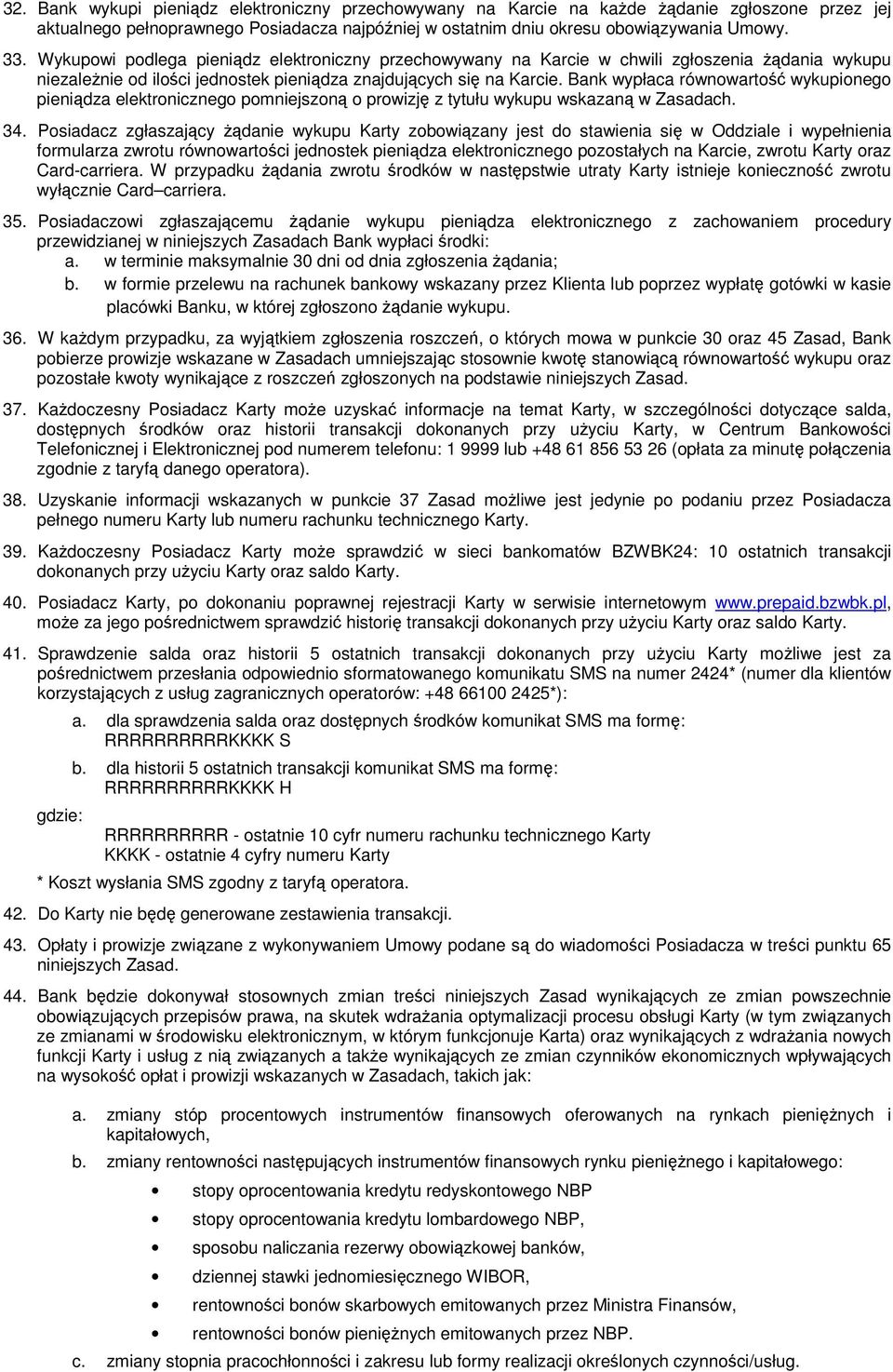 Bank wypłaca równowartość wykupionego pieniądza elektronicznego pomniejszoną o prowizję z tytułu wykupu wskazaną w Zasadach. 34.