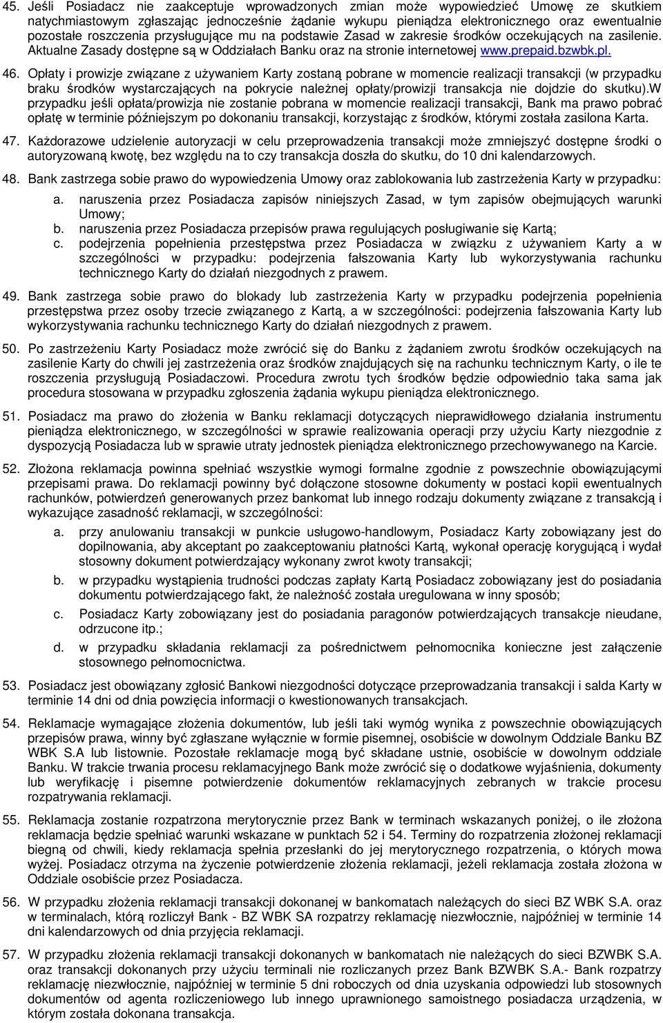 Opłaty i prowizje związane z uŝywaniem Karty zostaną pobrane w momencie realizacji transakcji (w przypadku braku środków wystarczających na pokrycie naleŝnej opłaty/prowizji transakcja nie dojdzie do