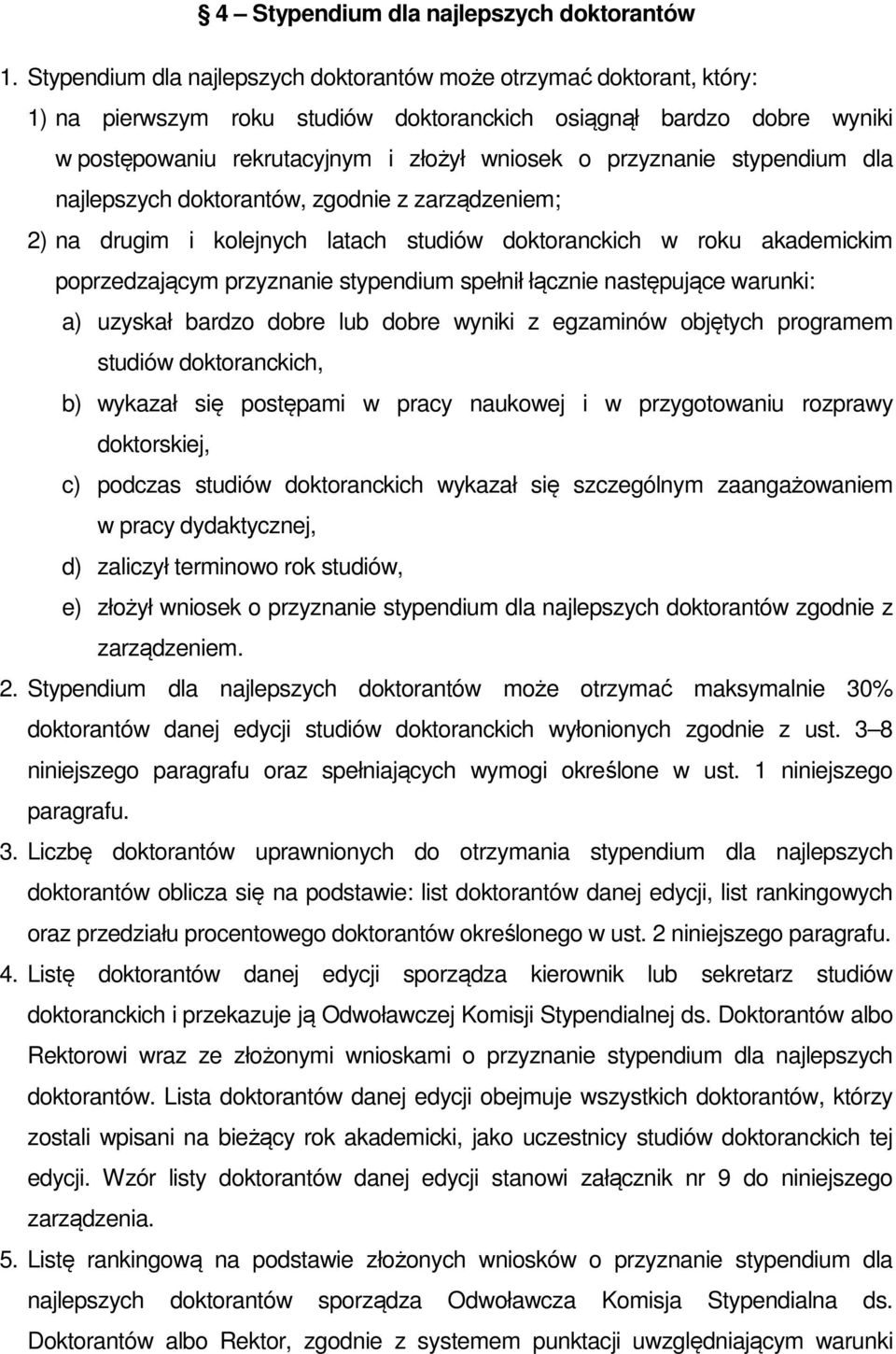 przyznanie stypendium dla najlepszych doktorantów, zgodnie z zarządzeniem; 2) na drugim i kolejnych latach studiów doktoranckich w roku akademickim poprzedzającym przyznanie stypendium spełnił