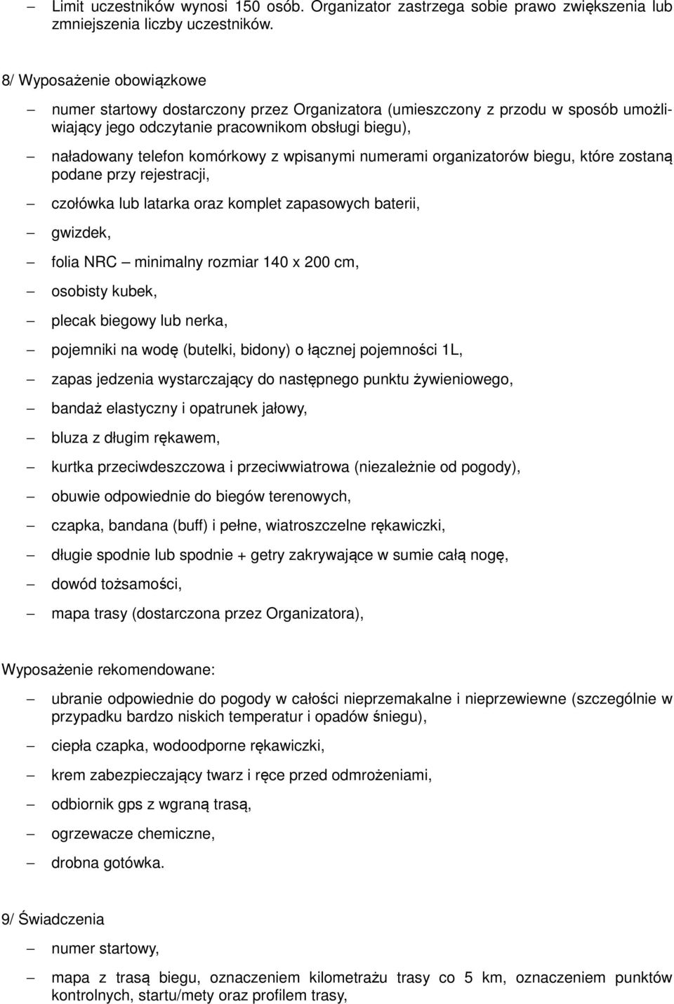 wpisanymi numerami organizatorów biegu, które zostaną podane przy rejestracji, czołówka lub latarka oraz komplet zapasowych baterii, gwizdek, folia NRC minimalny rozmiar 140 x 200 cm, osobisty kubek,