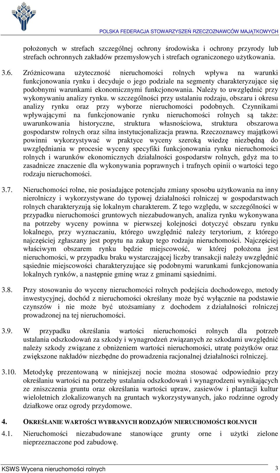 Należy to uwzględnić przy wykonywaniu analizy rynku. w szczególności przy ustalaniu rodzaju, obszaru i okresu analizy rynku oraz przy wyborze nieruchomości podobnych.