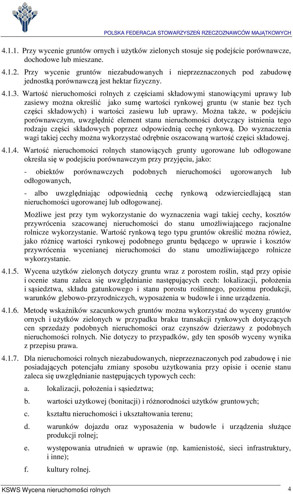 Wartość nieruchomości rolnych z częściami składowymi stanowiącymi uprawy lub zasiewy można określić jako sumę wartości rynkowej gruntu (w stanie bez tych części składowych) i wartości zasiewu lub