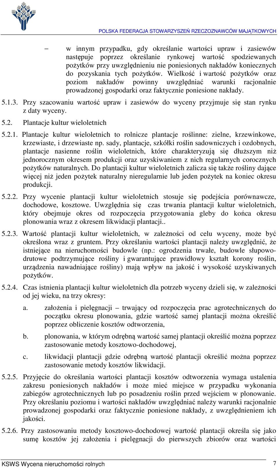 Przy szacowaniu wartość upraw i zasiewów do wyceny przyjmuje się stan rynku z daty wyceny. 5.2. Plantacje kultur wieloletnich 5.2.1.