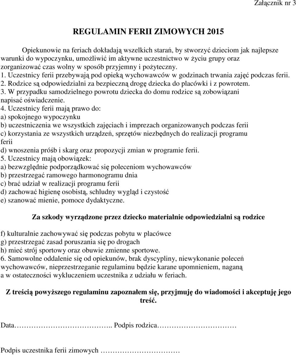 Rodzice są odpowiedzialni za bezpieczną drogę dziecka do placówki i z powrotem. 3. W przypadku samodzielnego powrotu dziecka do domu rodzice są zobowiązani napisać oświadczenie. 4.