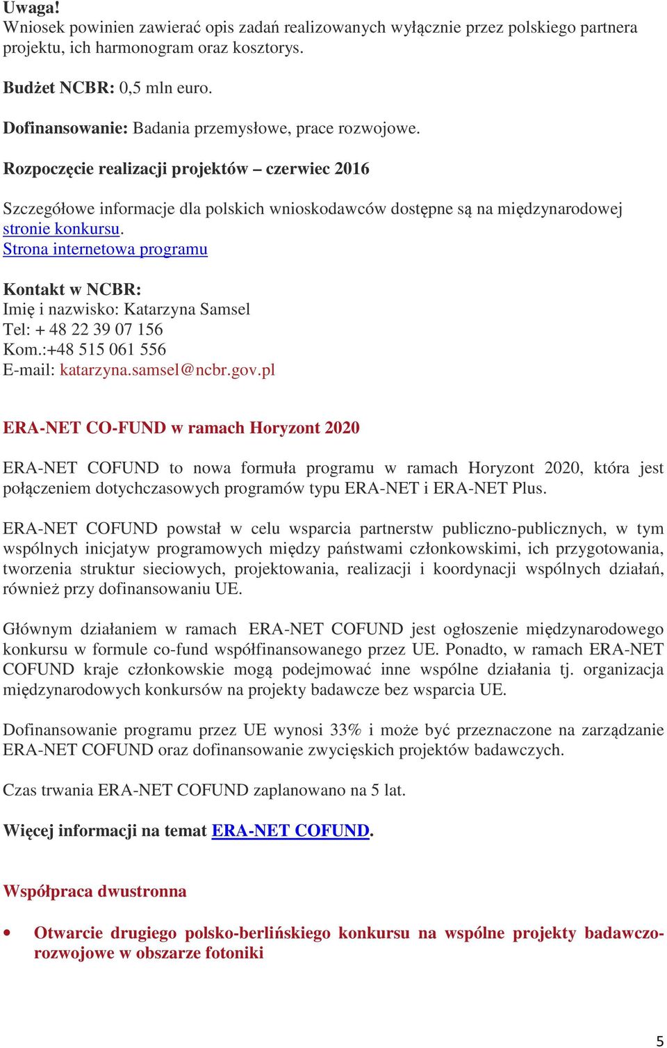 Strona internetowa programu Imię i nazwisko: Katarzyna Samsel Tel: + 48 22 39 07 156 Kom.:+48 515 061 556 E-mail: katarzyna.samsel@ncbr.gov.