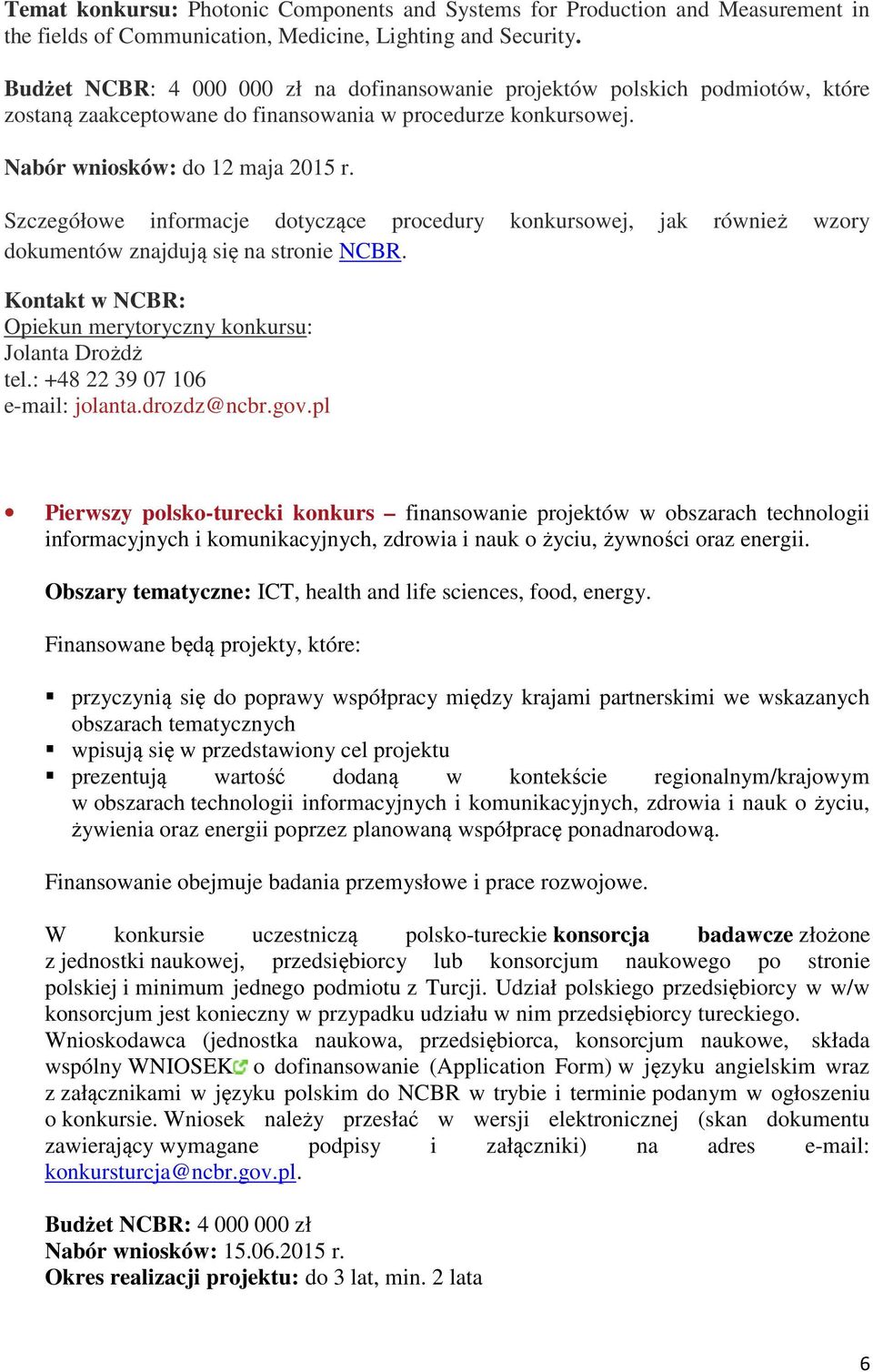 Szczegółowe informacje dotyczące procedury konkursowej, jak również wzory dokumentów znajdują się na stronie NCBR. Opiekun merytoryczny konkursu: Jolanta Drożdż tel.: +48 22 39 07 106 e-mail: jolanta.