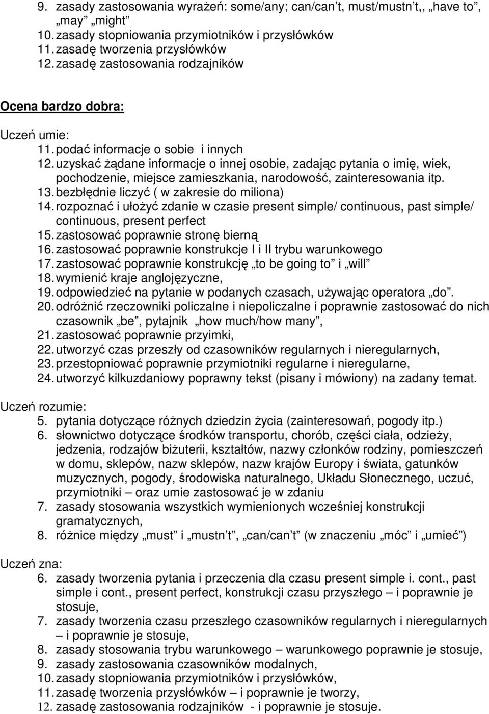 uzyskać Ŝądane informacje o innej osobie, zadając pytania o imię, wiek, pochodzenie, miejsce zamieszkania, narodowość, zainteresowania itp. 13. bezbłędnie liczyć ( w zakresie do miliona) 14.