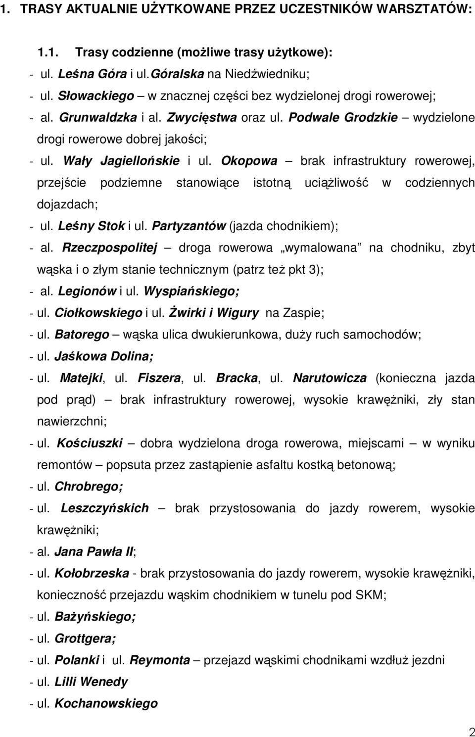 Okopowa brak infrastruktury rowerowej, przejście podziemne stanowiące istotną uciąŝliwość w codziennych dojazdach; - ul. Leśny Stok i ul. Partyzantów (jazda chodnikiem); - al.