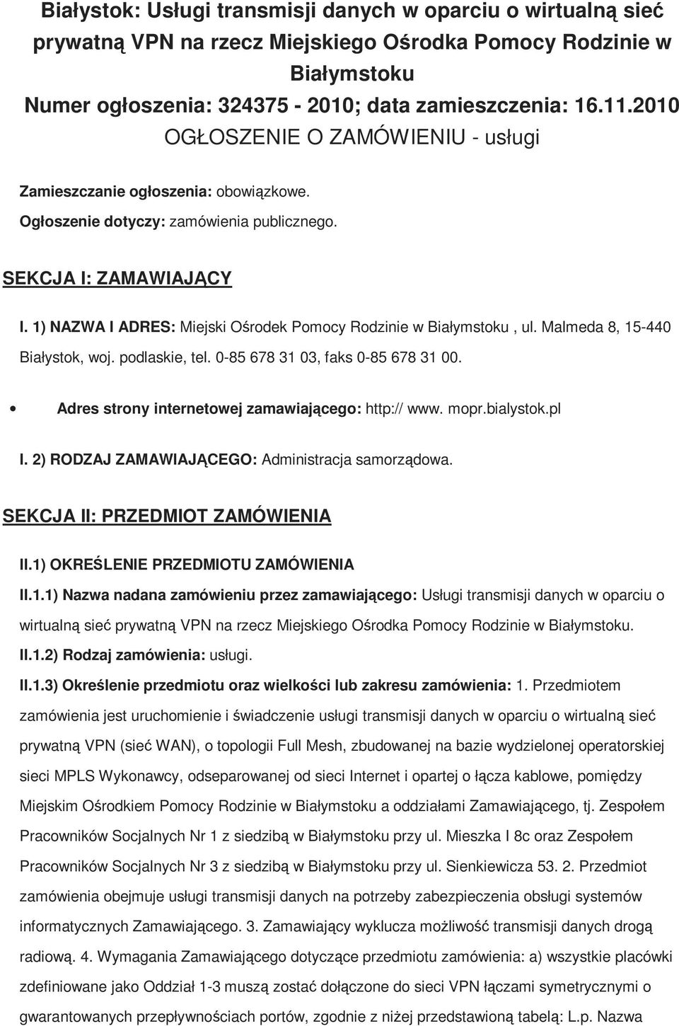 1) NAZWA I ADRES: Miejski Ośrdek Pmcy Rdzinie w Białymstku, ul. Malmeda 8, 15-440 Białystk, wj. pdlaskie, tel. 0-85 678 31 03, faks 0-85 678 31 00. Adres strny internetwej zamawiająceg: http:// www.