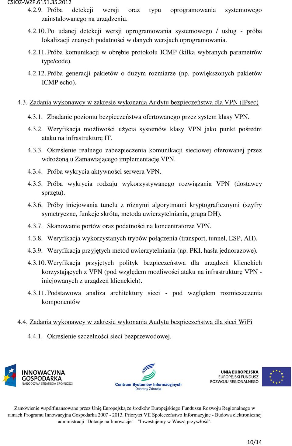 Próba komunikacji w obrębie protokołu ICMP (kilka wybranych parametrów type/code). 4.2.12. Próba generacji pakietów o dużym rozmiarze (np. powiększonych pakietów ICMP echo). 4.3.