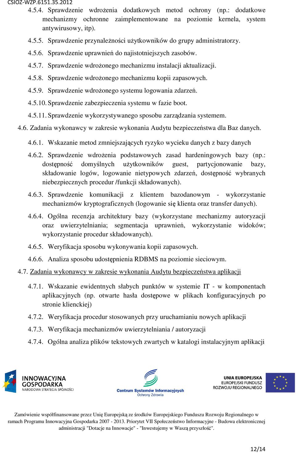 Sprawdzenie wdrożonego systemu logowania zdarzeń. 4.5.10. Sprawdzenie zabezpieczenia systemu w fazie boot. 4.5.11. Sprawdzenie wykorzystywanego sposobu zarządzania systemem. 4.6.