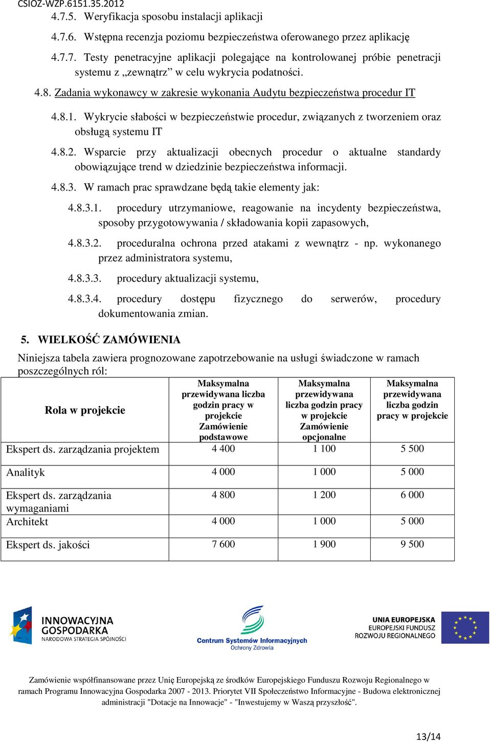 Wsparcie przy aktualizacji obecnych procedur o aktualne standardy obowiązujące trend w dziedzinie bezpieczeństwa informacji. 4.8.3. W ramach prac sprawdzane będą takie elementy jak: 4.8.3.1.