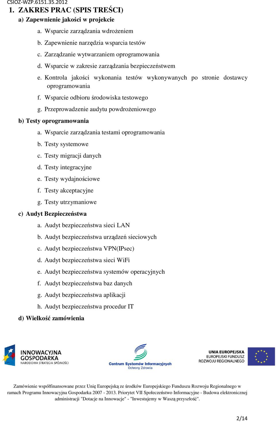 Przeprowadzenie audytu powdrożeniowego b) Testy oprogramowania a. Wsparcie zarządzania testami oprogramowania b. Testy systemowe c. Testy migracji danych d. Testy integracyjne e.